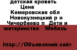 детская кровать . › Цена ­ 6 500 - Кемеровская обл., Новокузнецкий р-н, Чичербаево п. Дети и материнство » Мебель   